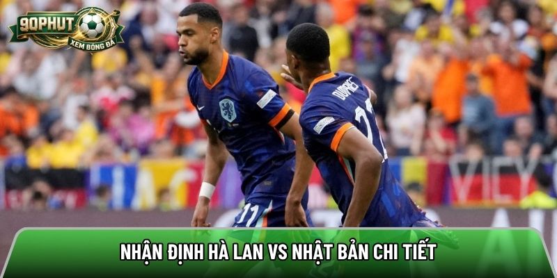 Nhận định Hà Lan vs Nhật Bản chi tiết