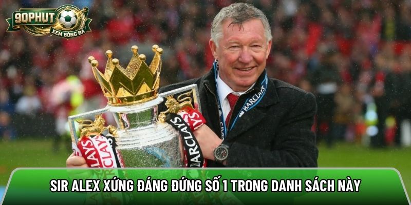 Sir Alex xứng đáng đứng số 1 trong danh sách này